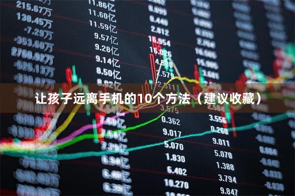 让孩子远离手机的10个方法（建议收藏）