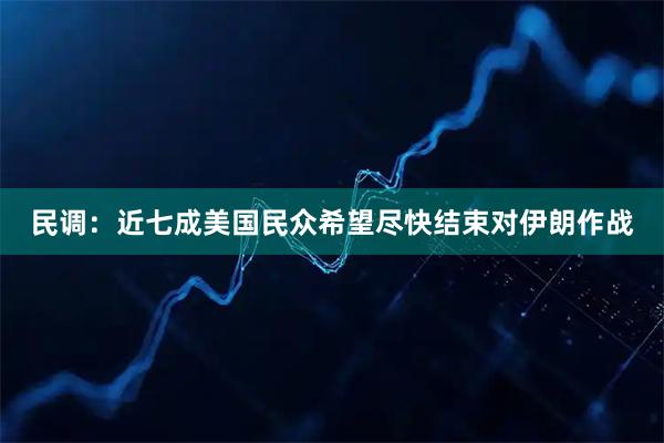 民调：近七成美国民众希望尽快结束对伊朗作战